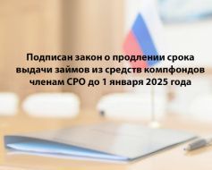 Подписан закон о продлении срока выдачи займов из средств компфондов членам СРО до 1 января 2025 года